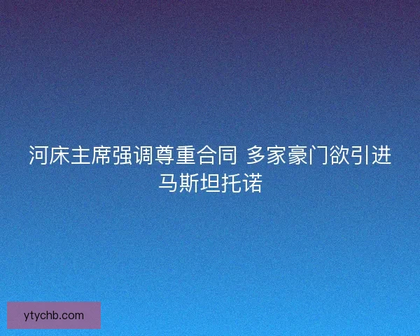 河床主席强调尊重合同 多家豪门欲引进马斯坦托诺